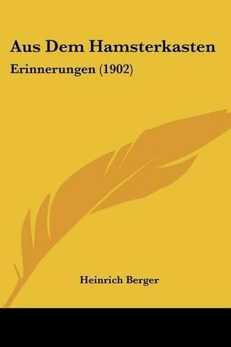 Aus Dem Hamsterkasten: Erinnerungen (1902)