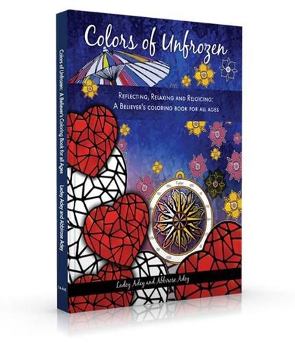 Colors of Unfrozen: Reflecting, Relaxing and Rejoicing: A Believer's Coloring Book for All Ages