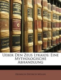 Cover image for Ueber Den Zeus Lykaios: Eine Mythologische Abhandlung