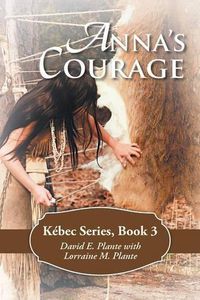 Cover image for Anna's Courage: Kebec Series, Book 3