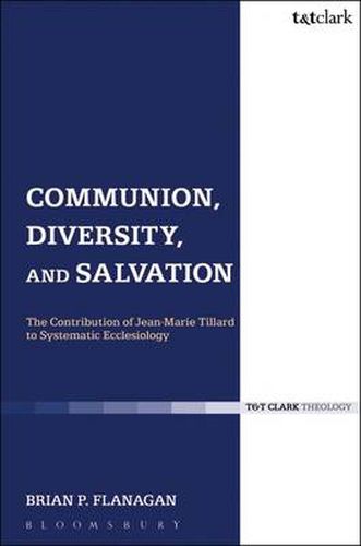 Communion, Diversity, and Salvation: The Contribution of Jean-Marie Tillard to Systematic Ecclesiology