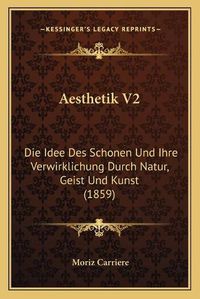 Cover image for Aesthetik V2: Die Idee Des Schonen Und Ihre Verwirklichung Durch Natur, Geist Und Kunst (1859)