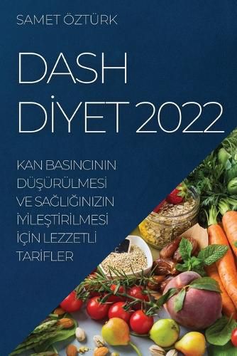 Cover image for Dash Dİyet 2022: Kan Basincinin DuŞurulmesİ Ve SaĞliĞinizin İyİleŞtİrİlmesİ İcİn Lezzetlİ Tarİfler