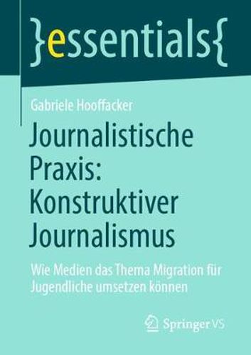 Cover image for Journalistische Praxis: Konstruktiver Journalismus: Wie Medien das Thema Migration fur Jugendliche umsetzen koennen