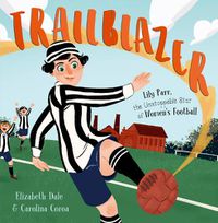 Cover image for Trailblazer: Lily Parr, the Unstoppable Star of Women's Football