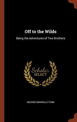 Cover image for Off to the Wilds: Being the Adventures of Two Brothers