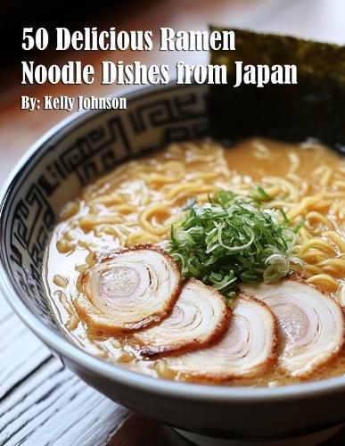 Cover image for 50 Delicious Ramen Noodle Dishes from Japan