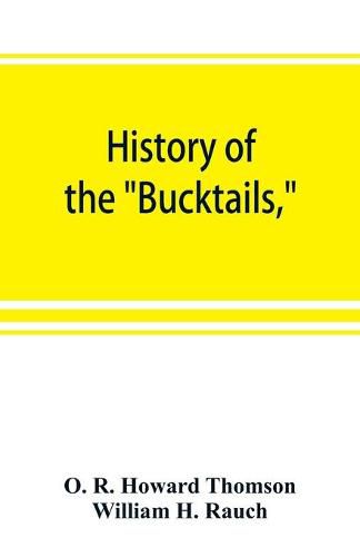 Cover image for History of the Bucktails, Kane rifle regiment of the Pennsylvania reserve corps (13th Pennsylvania reserves, 42nd of the line)