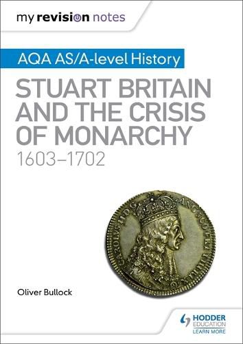 Cover image for My Revision Notes: AQA AS/A-level History: Stuart Britain and the Crisis of Monarchy, 1603-1702