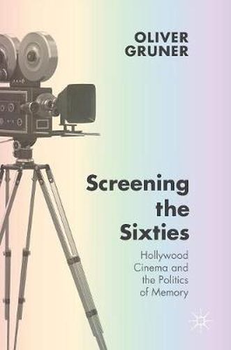 Cover image for Screening the Sixties: Hollywood Cinema and the Politics of Memory