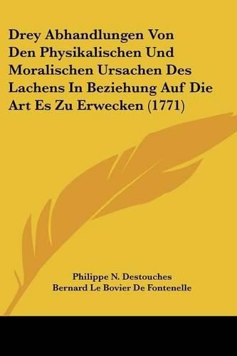 Drey Abhandlungen Von Den Physikalischen Und Moralischen Ursachen Des Lachens in Beziehung Auf Die Art Es Zu Erwecken (1771)