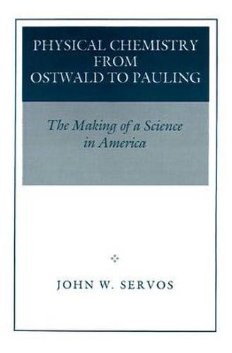 Cover image for Physical Chemistry from Ostwald to Pauling: The Making of a Science in America