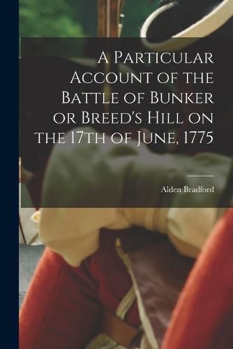 A Particular Account of the Battle of Bunker or Breed's Hill on the 17th of June, 1775