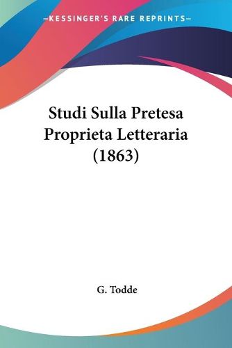 Cover image for Studi Sulla Pretesa Proprieta Letteraria (1863)