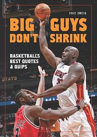 Cover image for Big Guys Don't Shrink: Basketball's Best Quotes and Quips