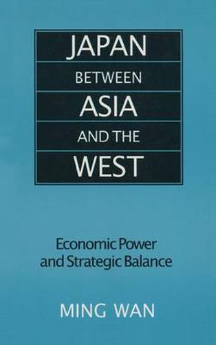 Cover image for Japan Between Asia and the West: Economic Power and Strategic Balance