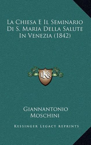 Cover image for La Chiesa E Il Seminario Di S. Maria Della Salute in Venezia (1842)