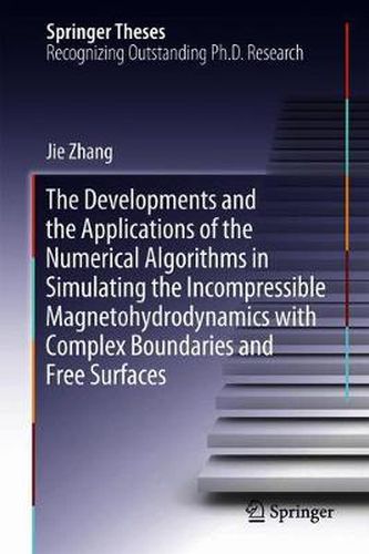 Cover image for The Developments and the Applications of the Numerical Algorithms in Simulating the Incompressible Magnetohydrodynamics with Complex Boundaries and Free Surfaces