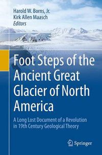 Cover image for Foot Steps of the Ancient Great Glacier of North America: A Long Lost Document of a Revolution in 19th Century Geological Theory