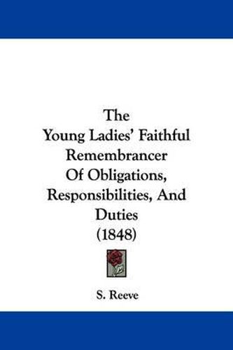 Cover image for The Young Ladies' Faithful Remembrancer Of Obligations, Responsibilities, And Duties (1848)