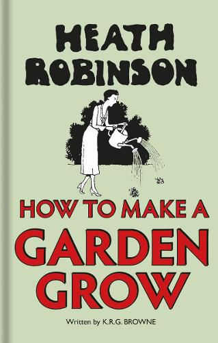 Heath Robinson: How to Make a Garden Grow