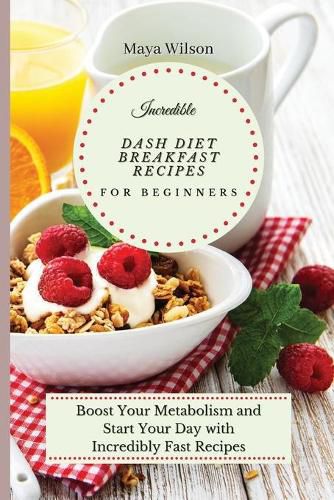 Cover image for Incredible Dash Diet Breakfast Recipes for Beginners: Boost Your Metabolism and Start Your Day with Incredibly Fast Recipes