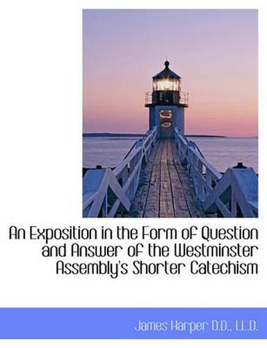 Cover image for An Exposition in the Form of Question and Answer of the Westminster Assembly's Shorter Catechism