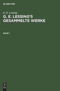 Cover image for G. E. Lessing: G. E. Lessing's Gesammelte Werke. Band 1