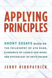 Cover image for Applying Principles: Short Essays Based on the Philosophy of Ayn Rand, Economics of Ludwig von Mises, and Psychology of Edith Packer