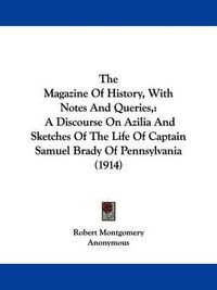 Cover image for The Magazine of History, with Notes and Queries,: A Discourse on Azilia and Sketches of the Life of Captain Samuel Brady of Pennsylvania (1914)