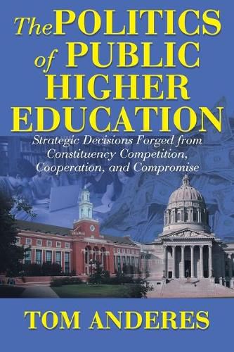 The Politics of Public Higher Education: Strategic Decisions Forged From Constituency Competition, Cooperation, and Compromise