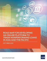 Cover image for Road Map for Developing an Online Platform to Trade Nonperforming Loans in Asia and the Pacific