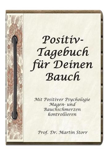 Positiv-Tagebuch fur Deinen Bauch: - Mit Positiver Psychologie Magen- und Bauchschmerzen kontrollieren.