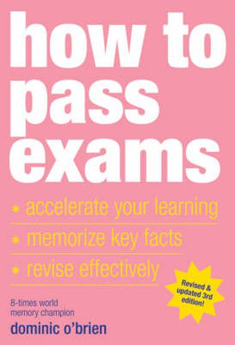 How To Pass Exams: Accelerate Your Learning, Memorize Key Facts, Revise Effectively