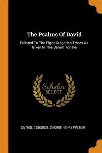 Cover image for The Psalms of David: Pointed to the Eight Gregorian Tones as Given in the Sarum Tonale