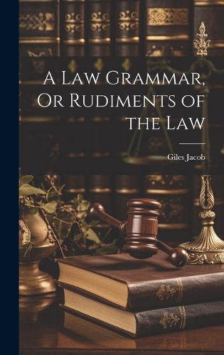 Cover image for A Law Grammar, Or Rudiments of the Law