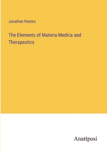 Cover image for The Elements of Materia Medica and Therapeutics