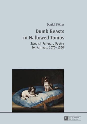 Cover image for Dumb Beasts in Hallowed Tombs: Swedish Funerary Poetry for Animals 1670-1760