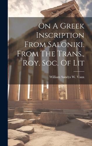 Cover image for On A Greek Inscription From Saloniki. From The Trans., Roy. Soc. Of Lit