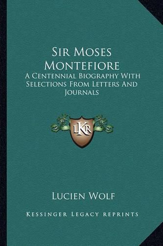 Sir Moses Montefiore: A Centennial Biography with Selections from Letters and Journals