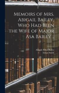 Cover image for Memoirs of Mrs. Abigail Bailey, Who Had Been the Wife of Major Asa Bailey ..