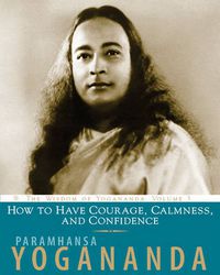 Cover image for How to Have Courage, Calmness and Confidence: The Wisdom of Yogananda, Volume 5