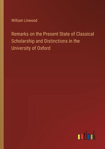 Remarks on the Present State of Classical Scholarship and Distinctions in the University of Oxford