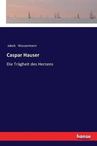 Cover image for Caspar Hauser: Die Tragheit des Herzens