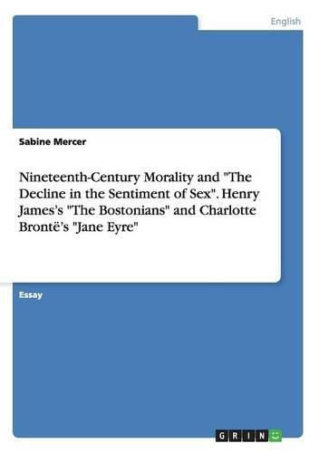 Cover image for Nineteenth-Century Morality and The Decline in the Sentiment of Sex. Henry James's The Bostonians and Charlotte Bronte's Jane Eyre