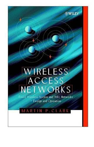 Wireless Access Networks: Fixed Wireless Access and WLL Networks, Design and Operation