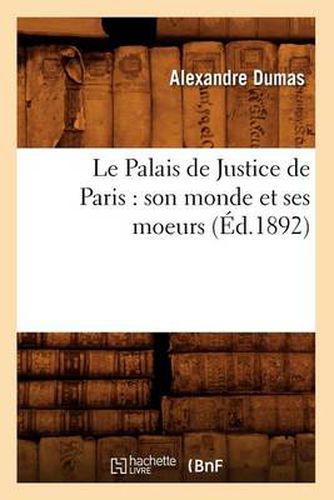 Le Palais de Justice de Paris: Son Monde Et Ses Moeurs (Ed.1892)