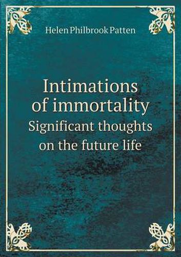 Cover image for Intimations of Immortality Significant Thoughts on the Future Life