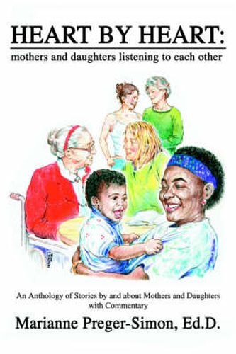 Cover image for Heart by Heart: Mothers and Daughters Listening to Each Other: An Anthology of Love Stories by and About Mothers and Daughters with Commentary
