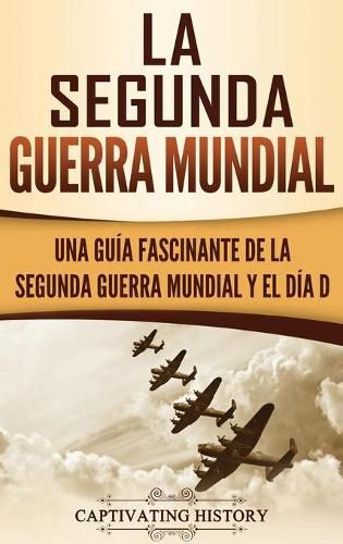 Cover image for La segunda Guerra Mundial: Una guia fascinante de la Segunda Guerra Mundial y el dia D (Spanish Edition)